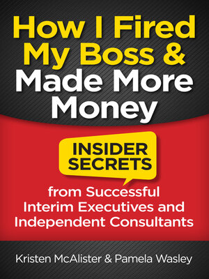 cover image of How I Fired My Boss and Made More Money: Insider Secrets from Successful Interim Executives and Consultants